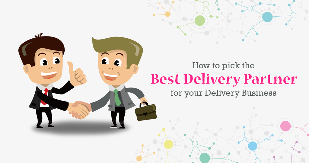 How To Pick The Best Delivery Partner For Your Delivery Business?