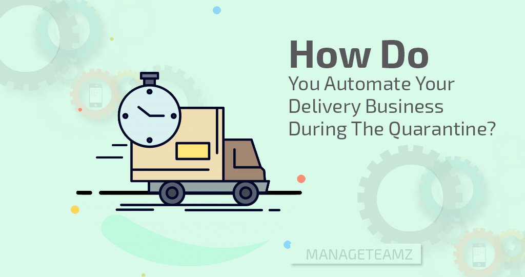 How do you automate your delivery business during the Quarantine?