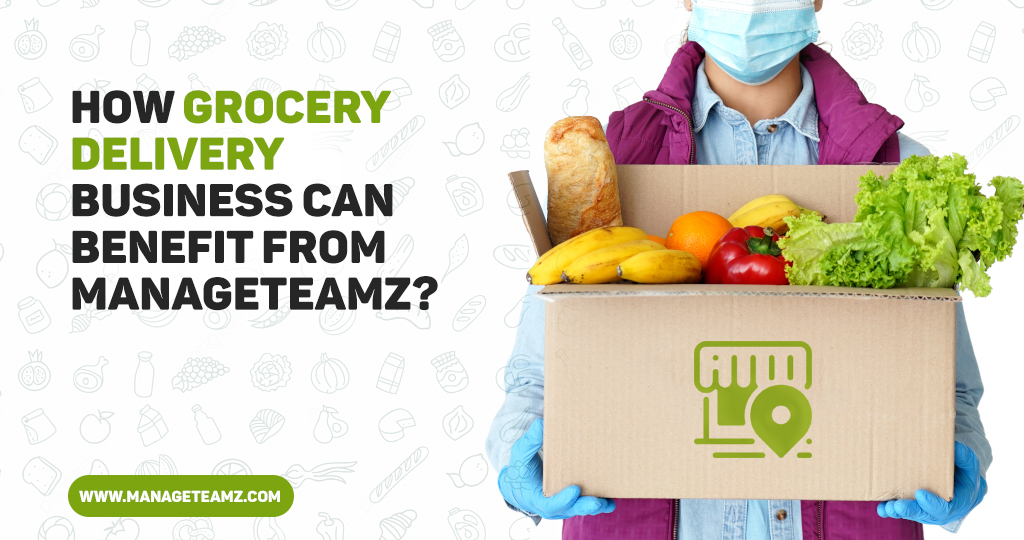 How Grocery delivery business can benefit from ManageTeamz?