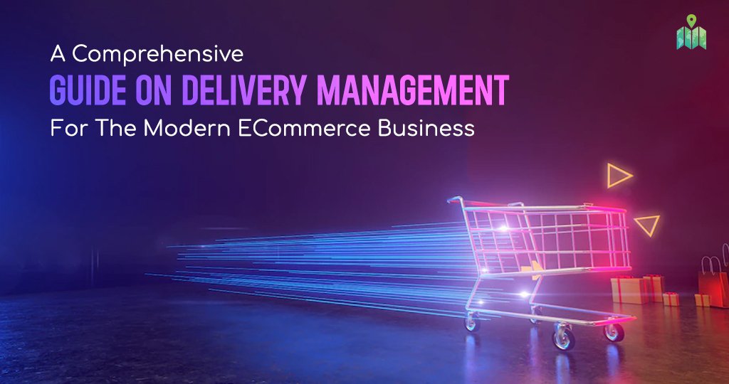 A comprehensive guide on delivery management for the modern eCommerce business
